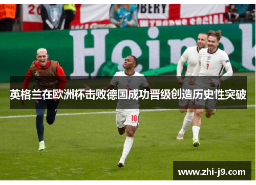 英格兰在欧洲杯击败德国成功晋级创造历史性突破