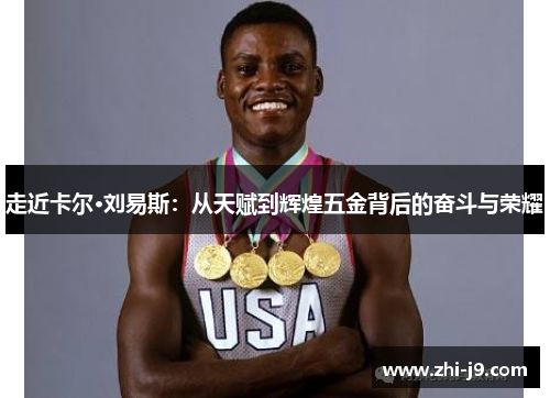 走近卡尔·刘易斯:从天赋到辉煌五金背后的奋斗与荣耀 走近卡尔·刘易斯:从天赋到辉煌五金背后的奋斗与荣耀