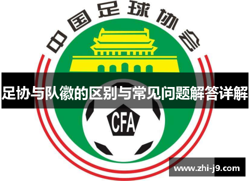 足协与队徽的区别与常见问题解答详解 足协与队徽的区别与常见问题解答详解