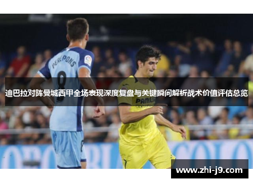 迪巴拉对阵曼城西甲全场表现深度复盘与关键瞬间解析战术价值评估总览