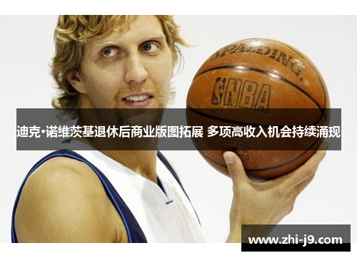 迪克·诺维茨基退休后商业版图拓展 多项高收入机会持续涌现