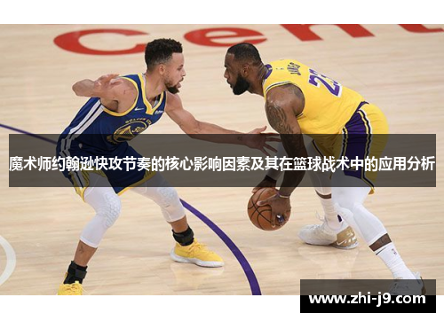魔术师约翰逊快攻节奏的核心影响因素及其在篮球战术中的应用分析