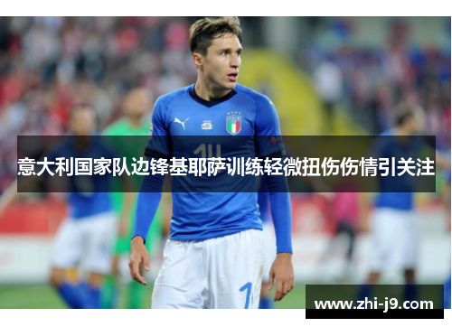 意大利国家队边锋基耶萨训练轻微扭伤伤情引关注