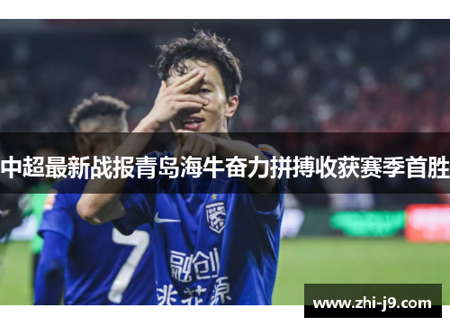 中超最新战报青岛海牛奋力拼搏收获赛季首胜 中超最新战报青岛海牛奋力拼搏收获赛季首胜