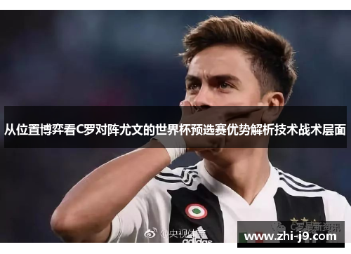 从位置博弈看C罗对阵尤文的世界杯预选赛优势解析技术战术层面 从位置博弈看C罗对阵尤文的世界杯预选赛优势解析技术战术层面