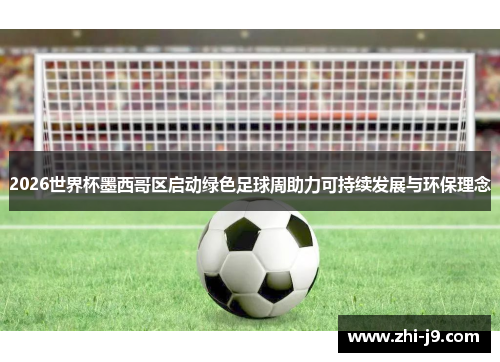 2026世界杯墨西哥区启动绿色足球周助力可持续发展与环保理念 2026世界杯墨西哥区启动绿色足球周助力可持续发展与环保理念