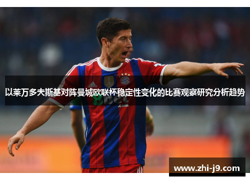 以莱万多夫斯基对阵曼城欧联杯稳定性变化的比赛观察研究分析趋势 以莱万多夫斯基对阵曼城欧联杯稳定性变化的比赛观察研究分析趋势