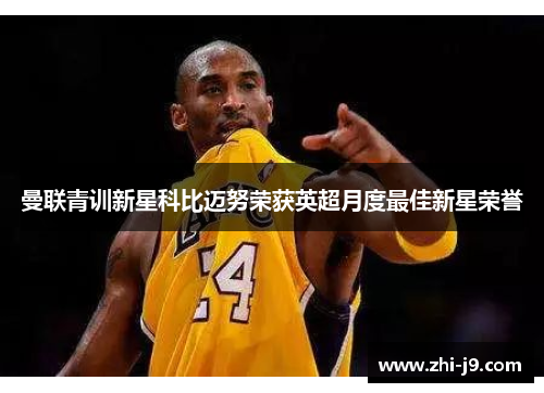 曼联青训新星科比迈努荣获英超月度最佳新星荣誉